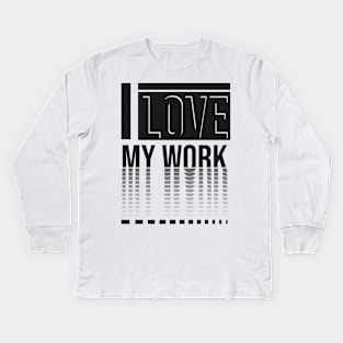 I love my work Kids Long Sleeve T-Shirt